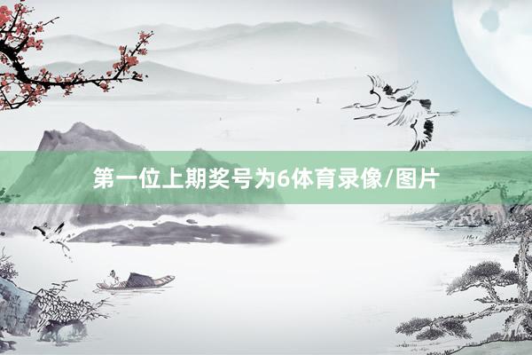 第一位上期奖号为6体育录像/图片