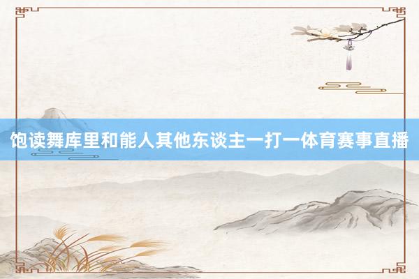 饱读舞库里和能人其他东谈主一打一体育赛事直播