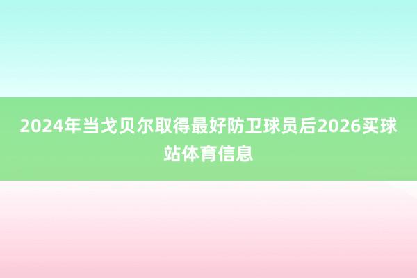 2024年当戈贝尔取得最好防卫球员后2026买球站体育信息