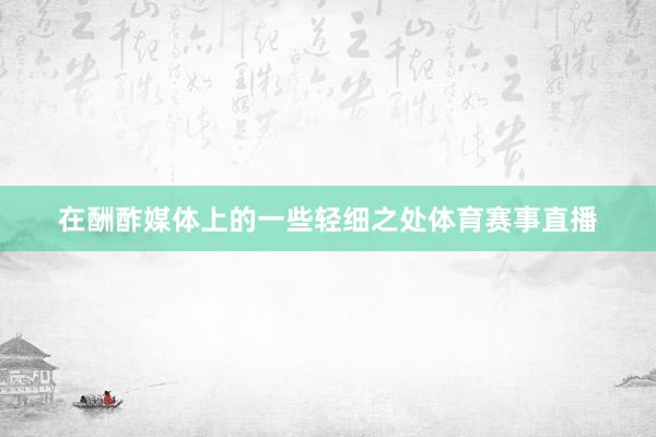 在酬酢媒体上的一些轻细之处体育赛事直播