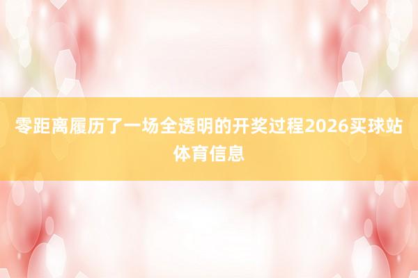 零距离履历了一场全透明的开奖过程2026买球站体育信息