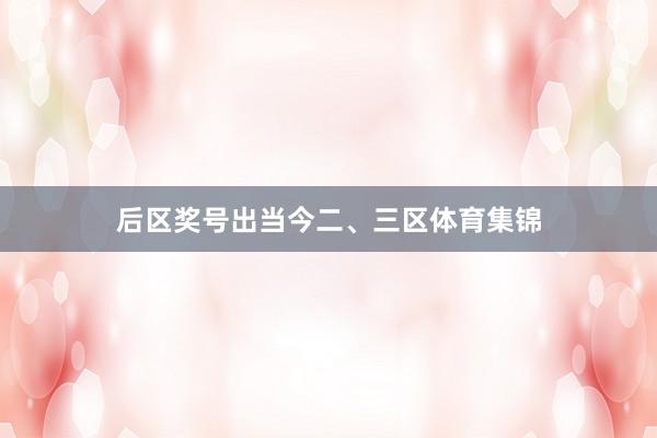 后区奖号出当今二、三区体育集锦