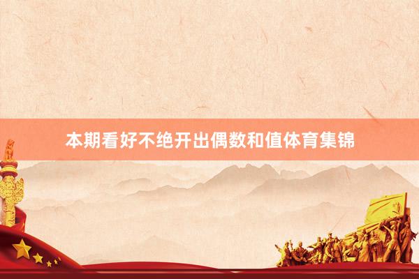 本期看好不绝开出偶数和值体育集锦