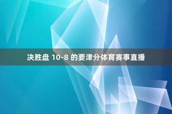 决胜盘 10-8 的要津分体育赛事直播