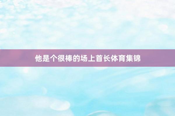 他是个很棒的场上首长体育集锦