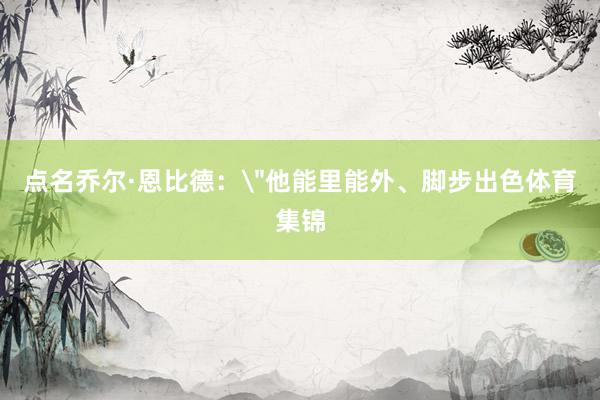 点名乔尔·恩比德：