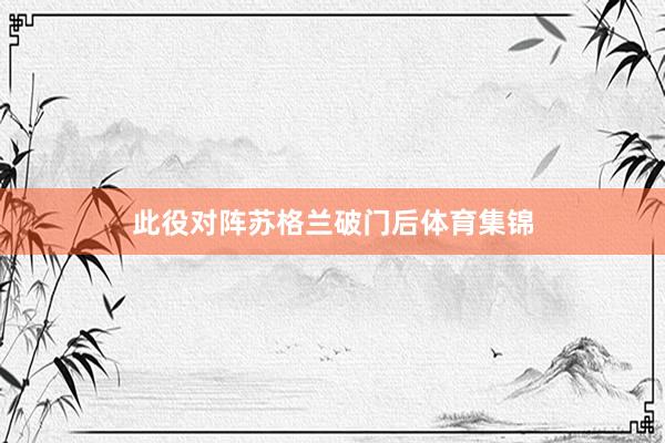 此役对阵苏格兰破门后体育集锦